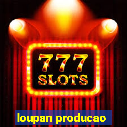 loupan producao